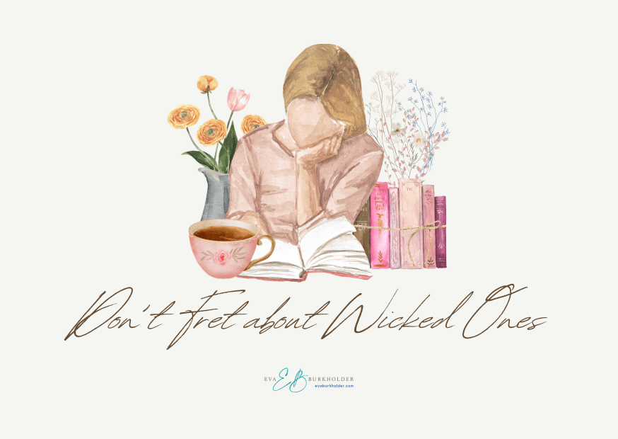 Psalm 37 (Part 1): Don’t Fret About Wicked&nbsp;Ones