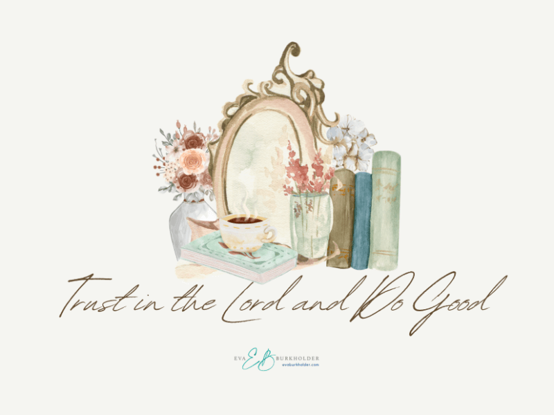 Psalm 37 (Part 2): Trust in the Lord and Do&nbsp;Good